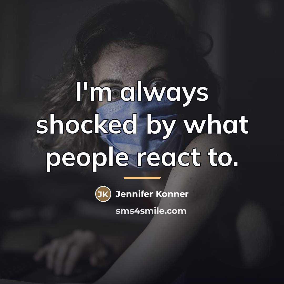 “I'm always shocked by what people react to.…” quote by Jennifer Konner