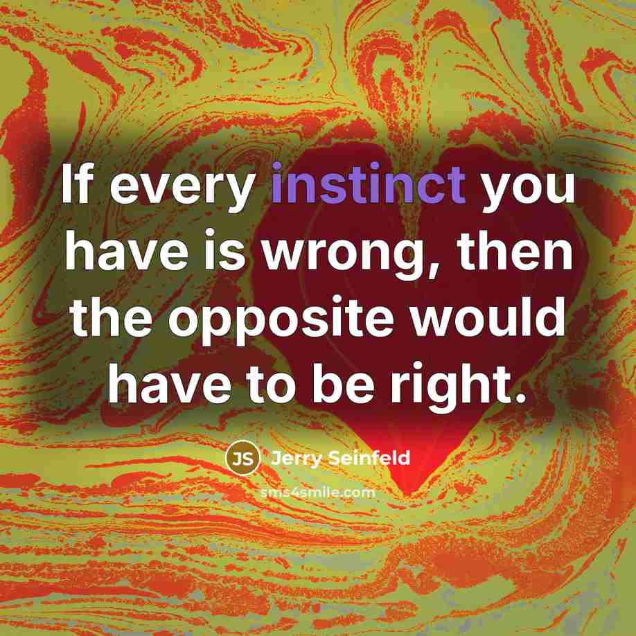 “If every instinct you have is wrong, then the opposite…” quote by Jerry Seinfeld