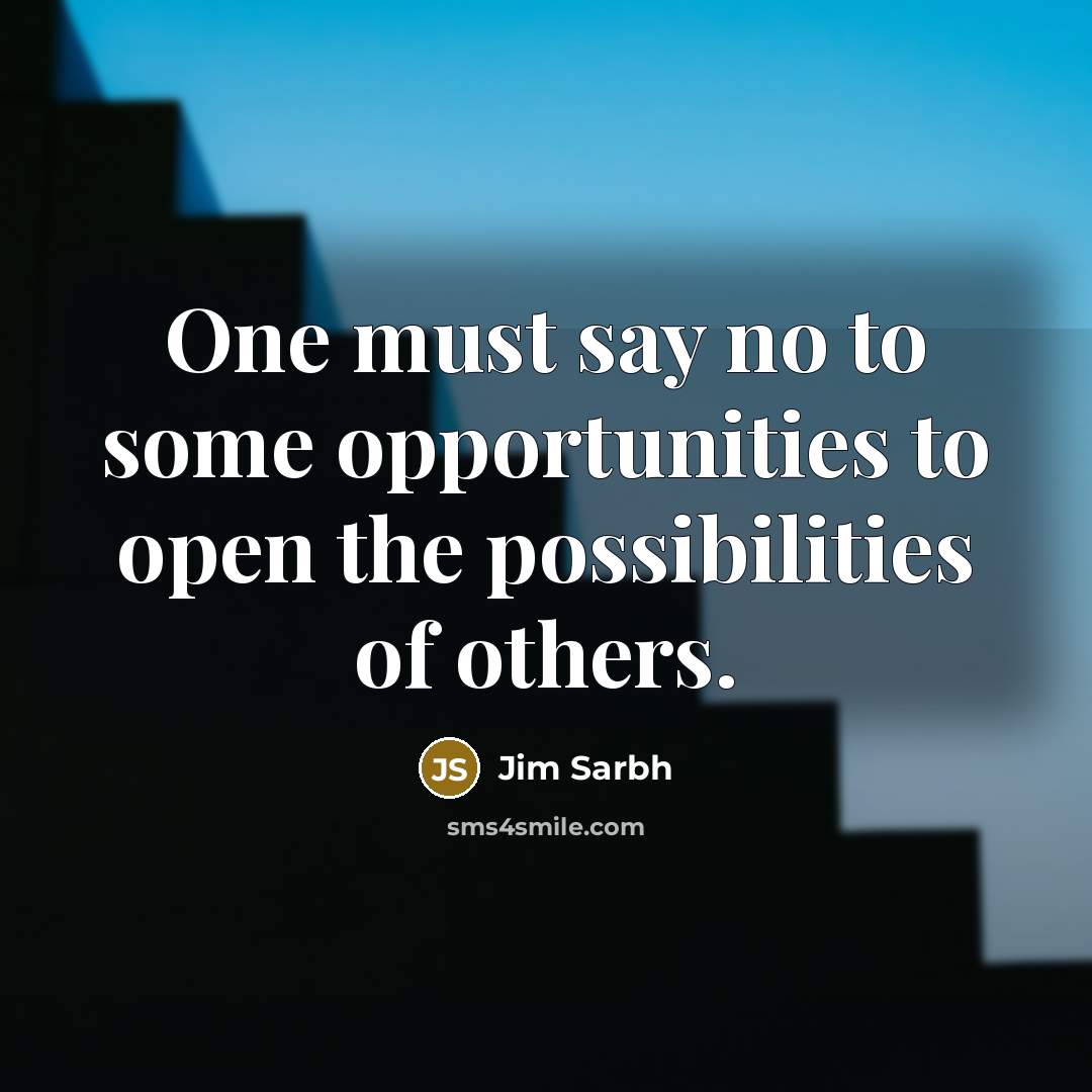“One must say no to some opportunities to open the…” quote by Jim Sarbh