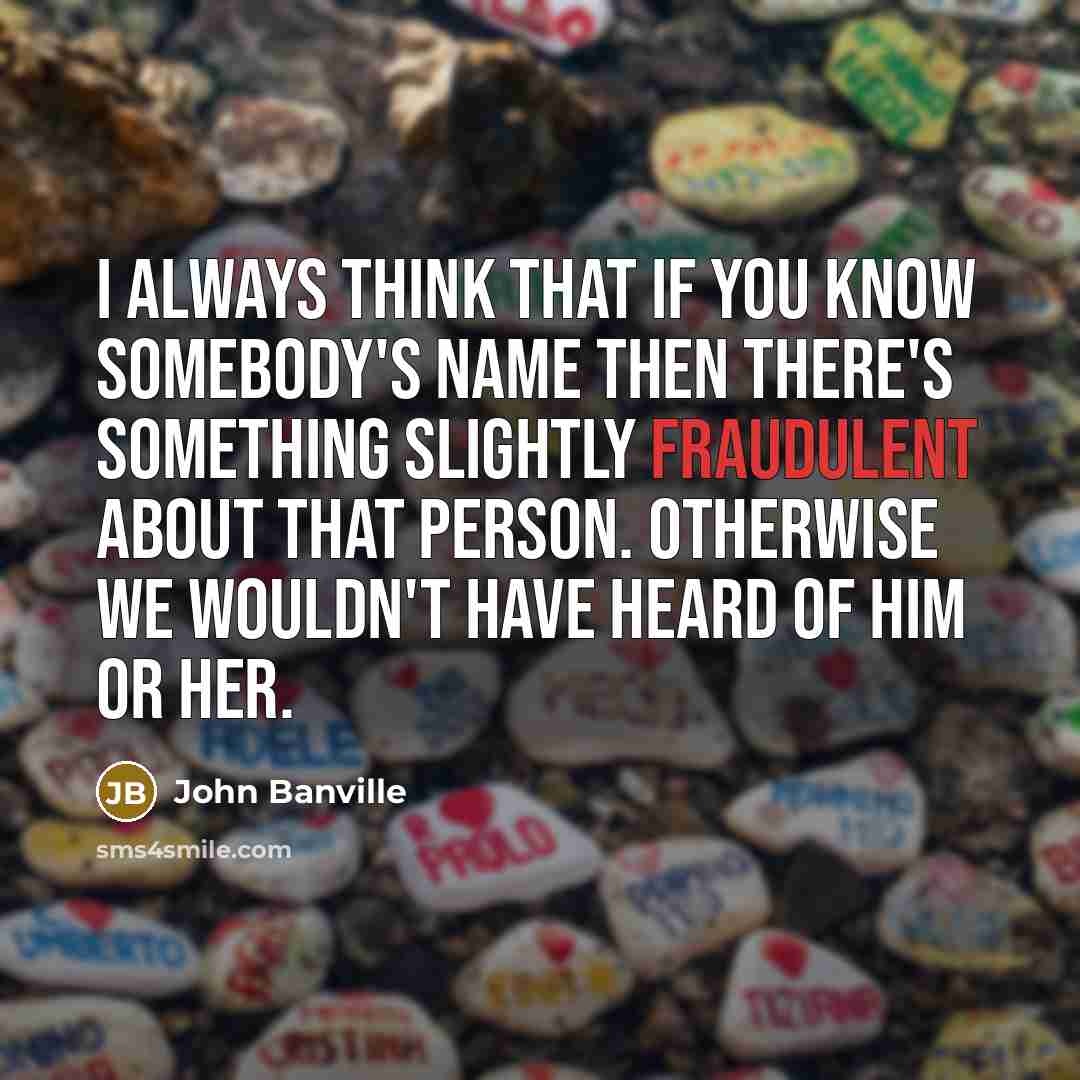 “I always think that if you know somebody's name then…” quote by John Banville