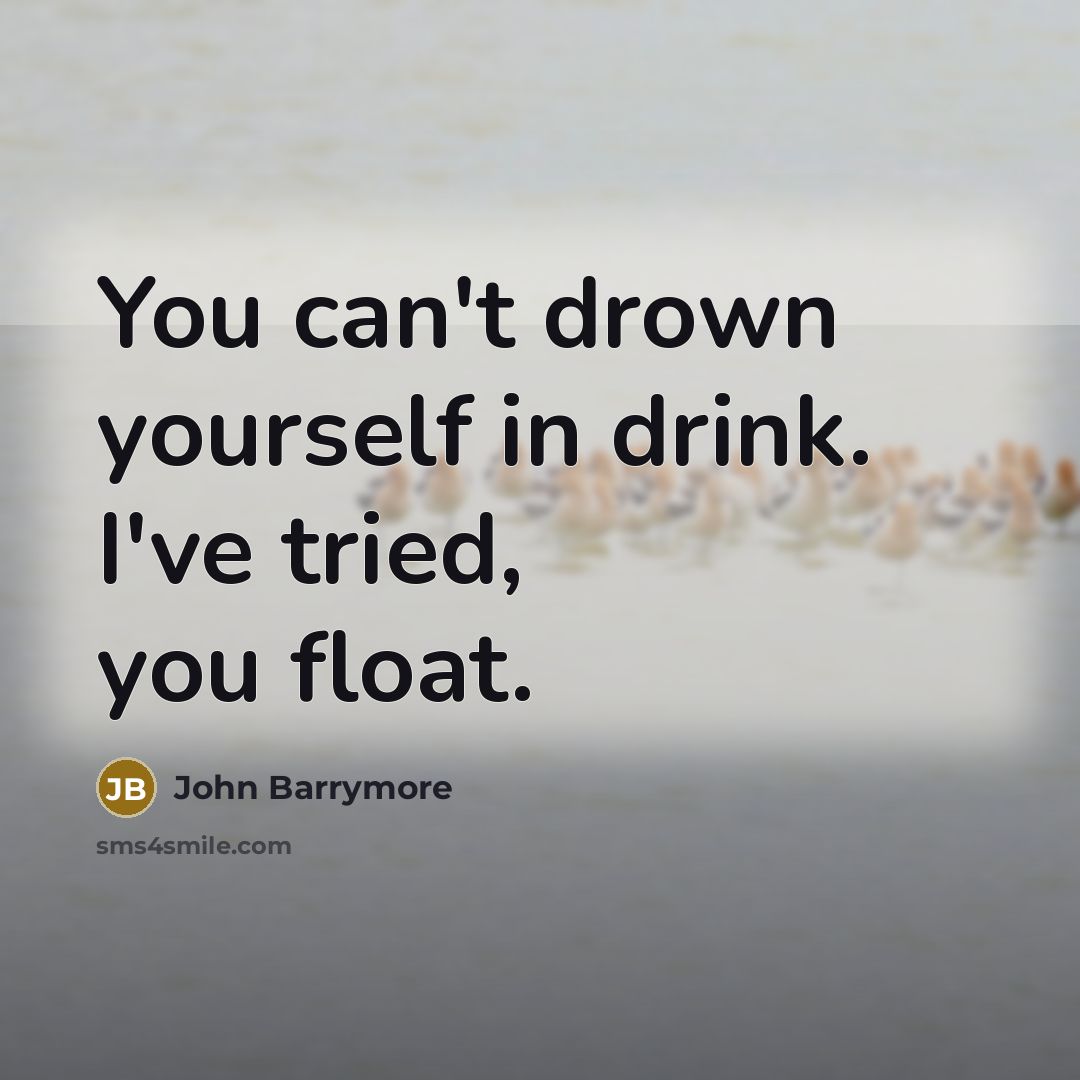 “You can't drown yourself in drink. I've tried, you float.…” quote by John Barrymore