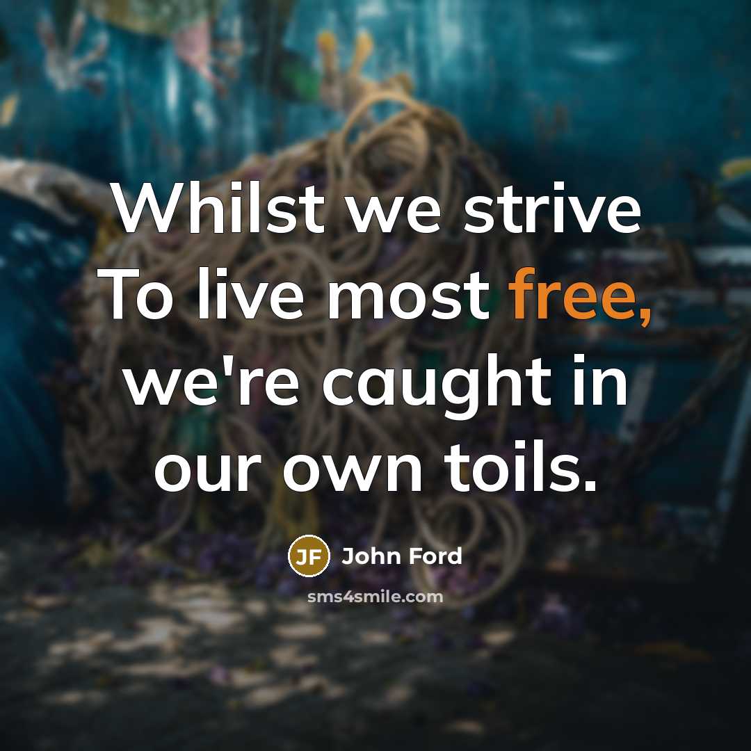 “Whilst we strive To live most free, we're caught in…” quote by John Ford