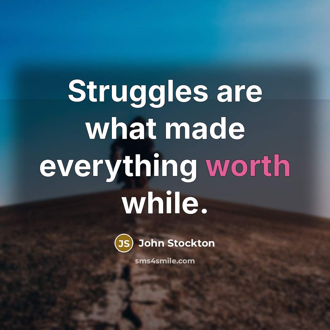 “Struggles are what made everything worth while.…” quote by John Stockton