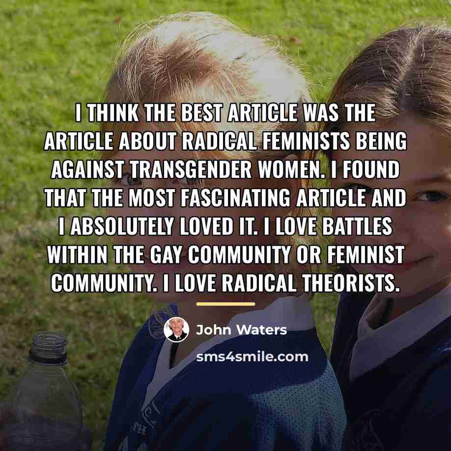 “I think the best article was the article about radical…” quote by John Waters