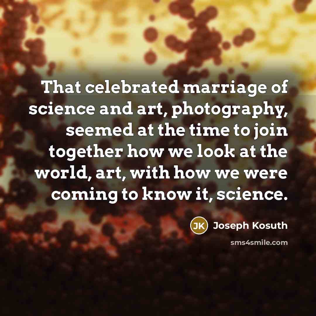 “That celebrated marriage of science and art, photography, seemed at…” quote by Joseph Kosuth