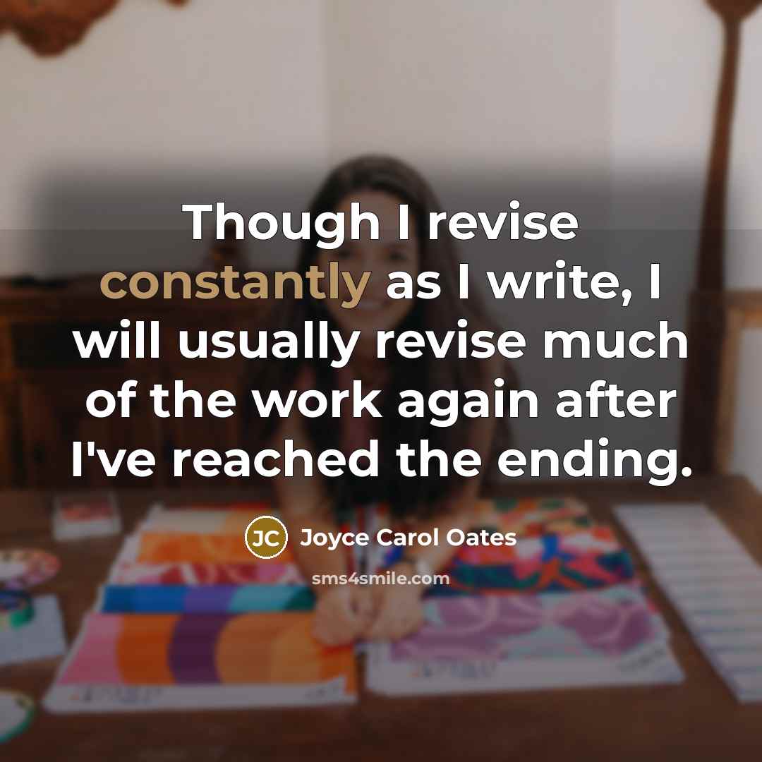 “Though I revise constantly as I write, I will usually revise much of the work again after I've reached the ending.” quote by Joyce Carol Oates