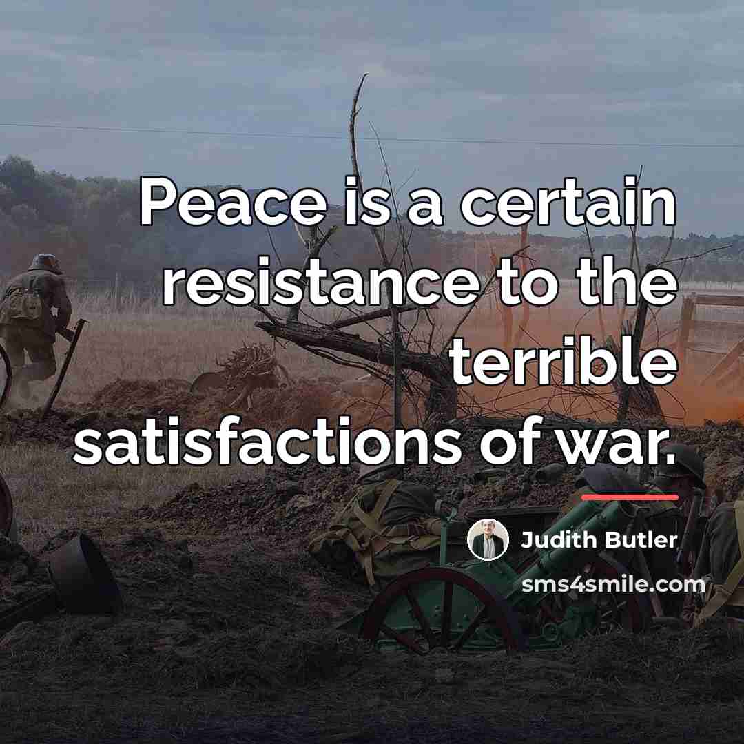 “Peace is a certain resistance to the terrible satisfactions of…” quote by Judith Butler