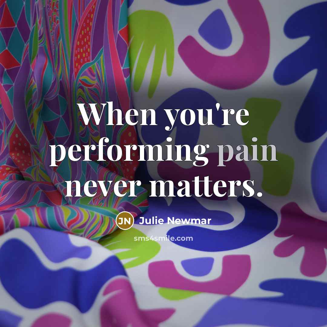 “When you're performing pain never matters.…” quote by Julie Newmar