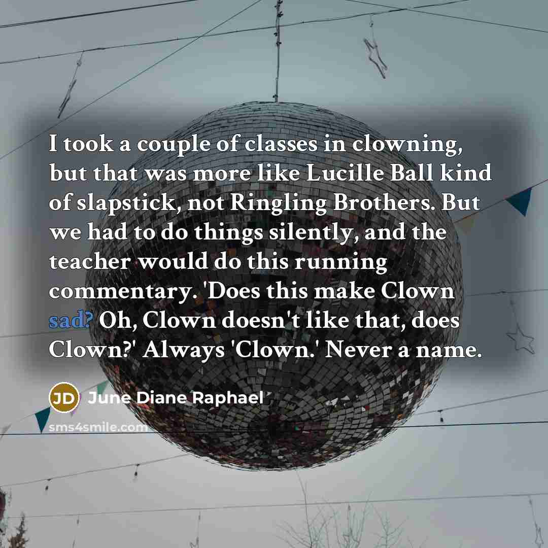 “I took a couple of classes in clowning, but that…” quote by June Diane Raphael