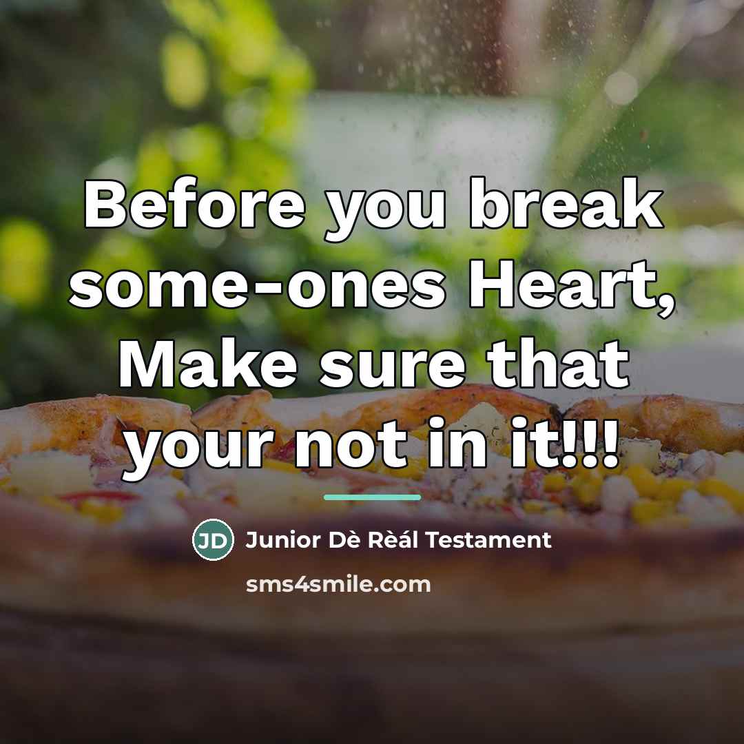“Before you break some-ones Heart, Make sure that your not…” quote by Junior Dè Rèál Testament
