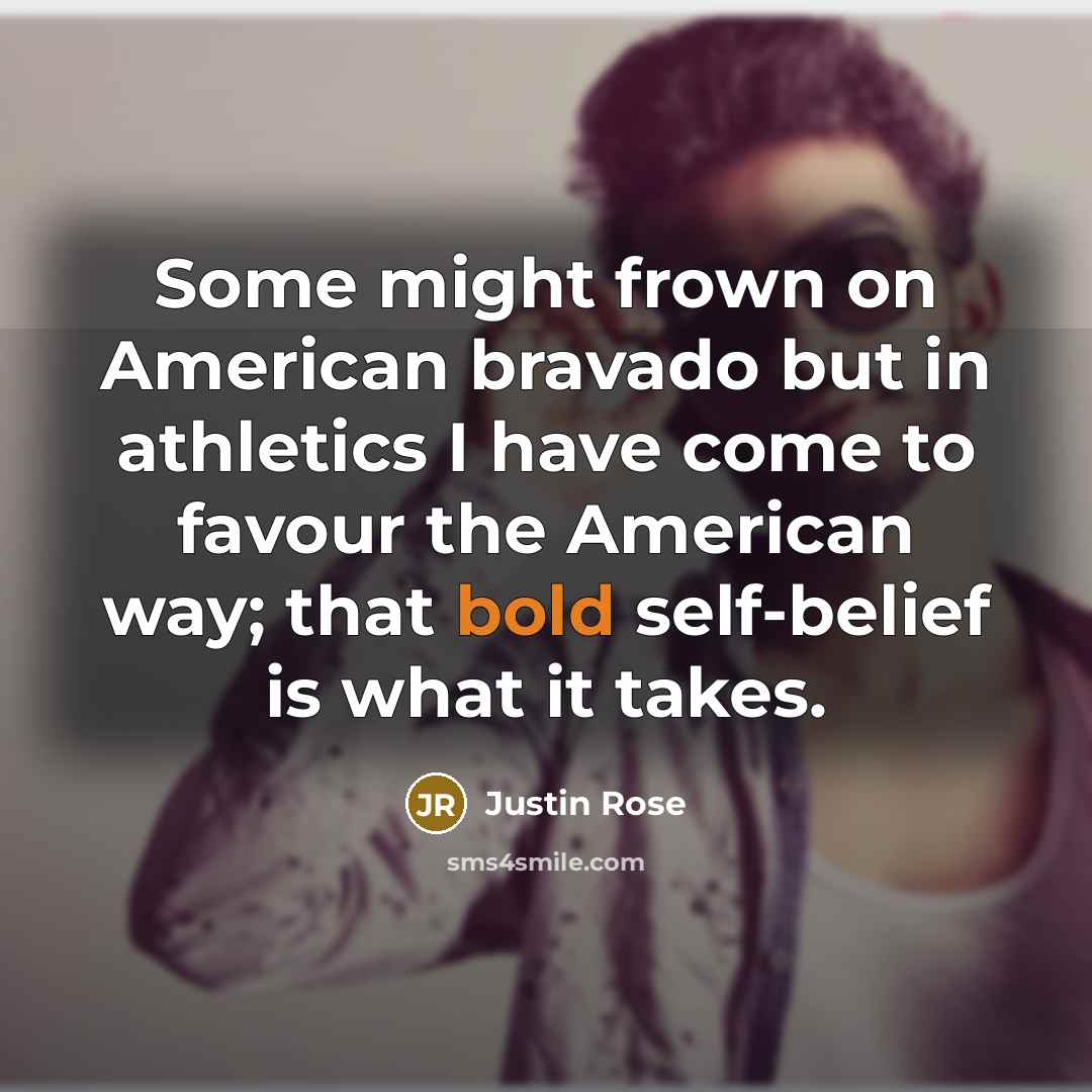 “Some might frown on American bravado but in athletics I…” quote by Justin Rose
