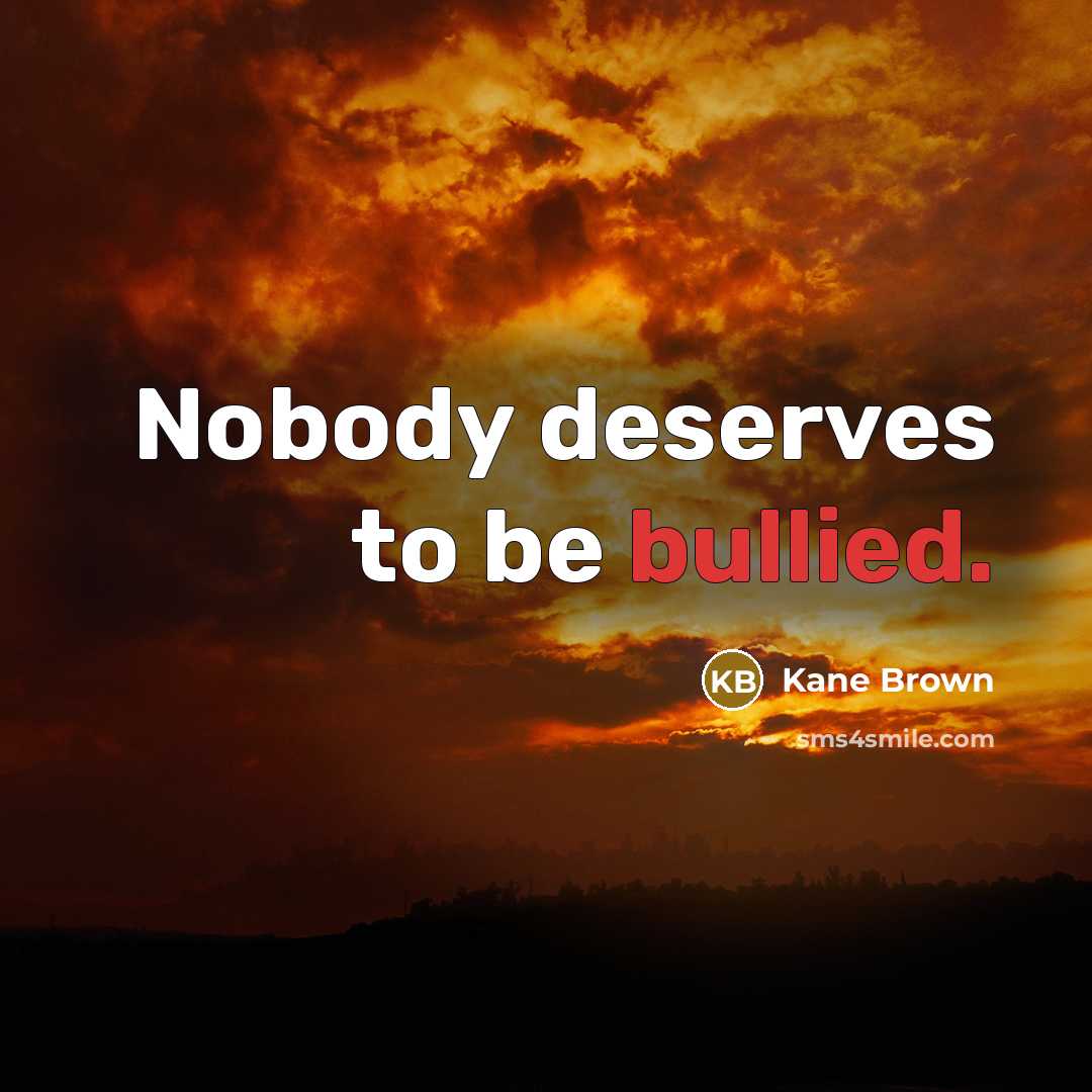 “Nobody deserves to be bullied.…” quote by Kane Brown