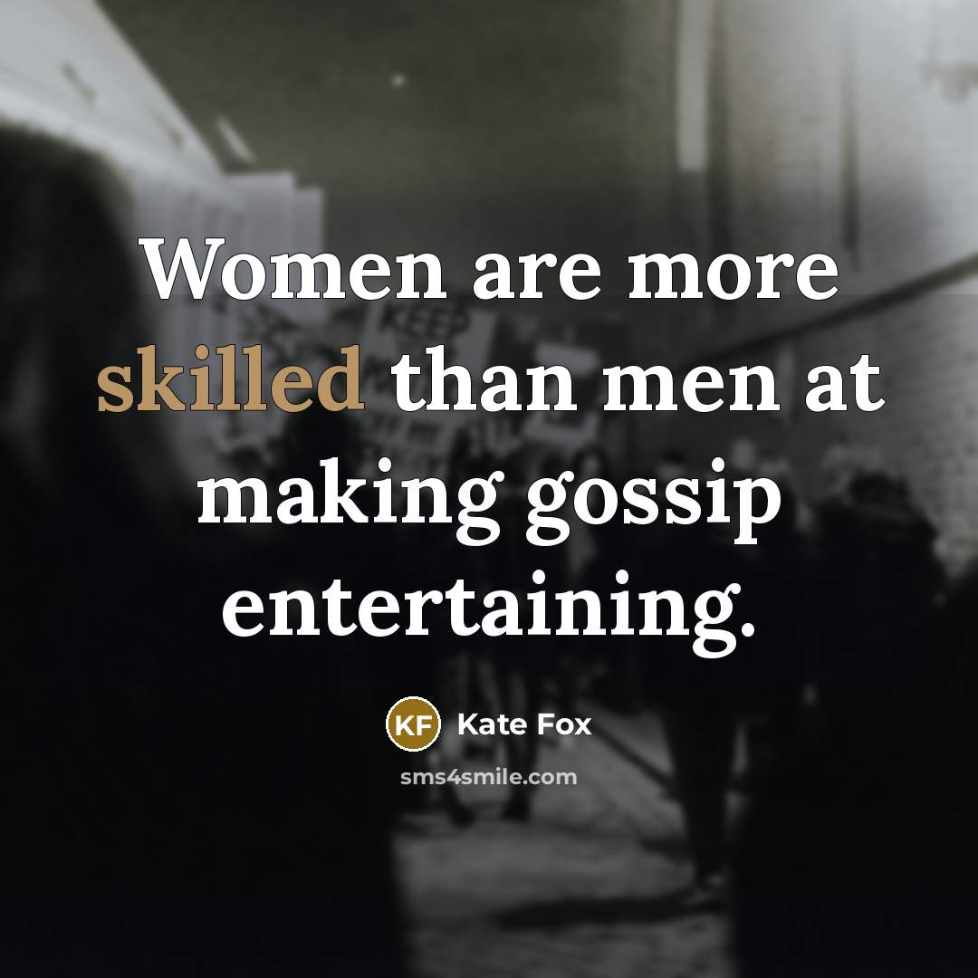 “Women are more skilled than men at making gossip entertaining.…” quote by Kate Fox