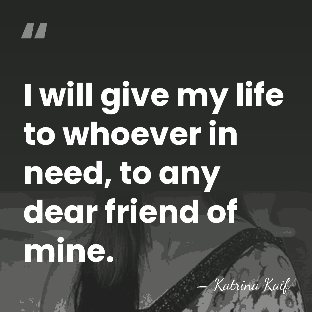 I will give my life to whoever in need, to any dear&hellip; - Katrina Kaif
