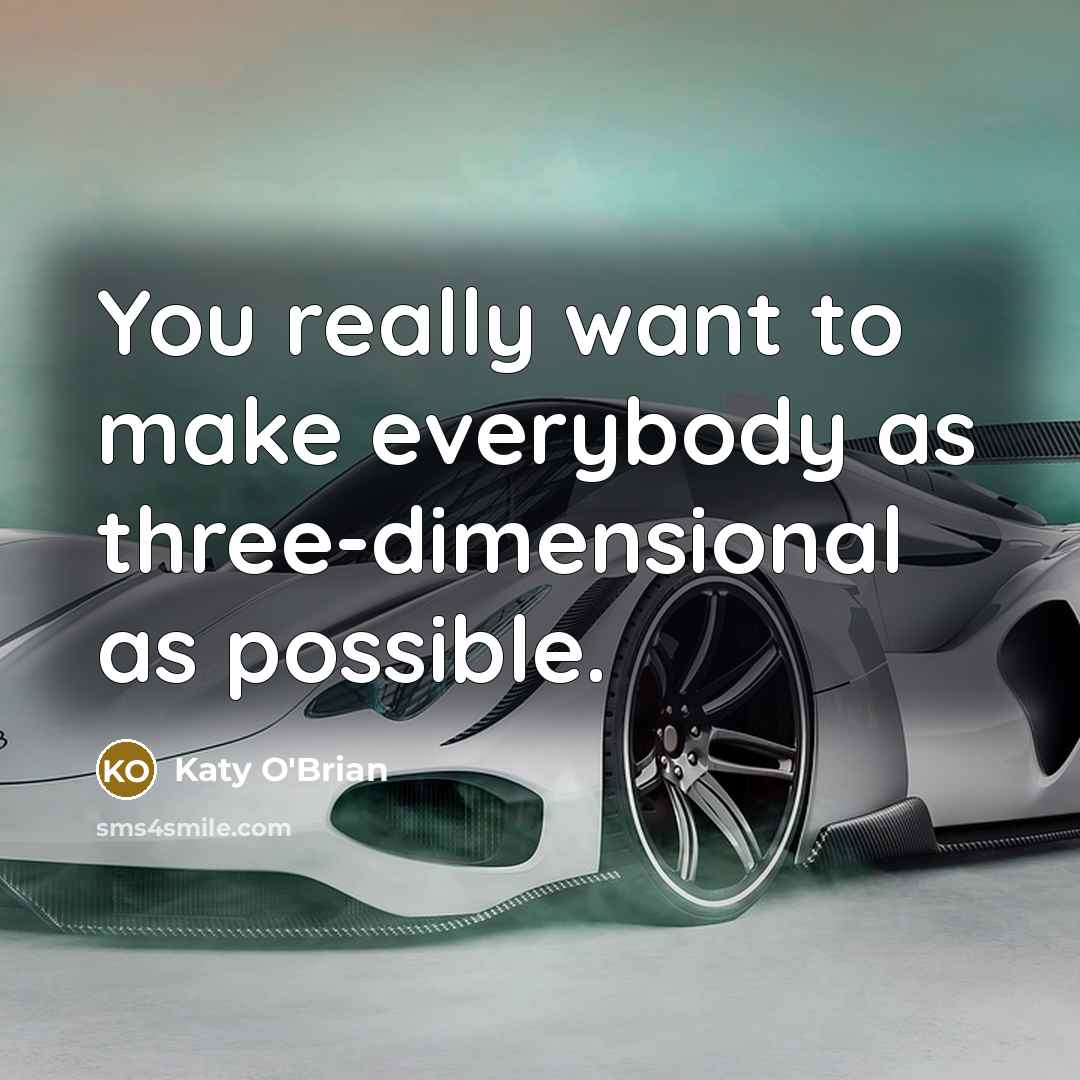 “You really want to make everybody as three-dimensional as possible.…” quote by Katy O'Brian