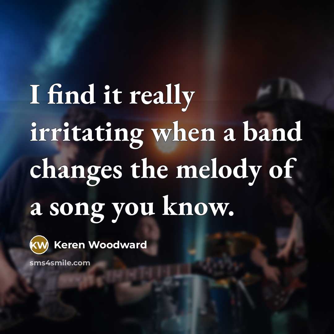 “I find it really irritating when a band changes the…” quote by Keren Woodward