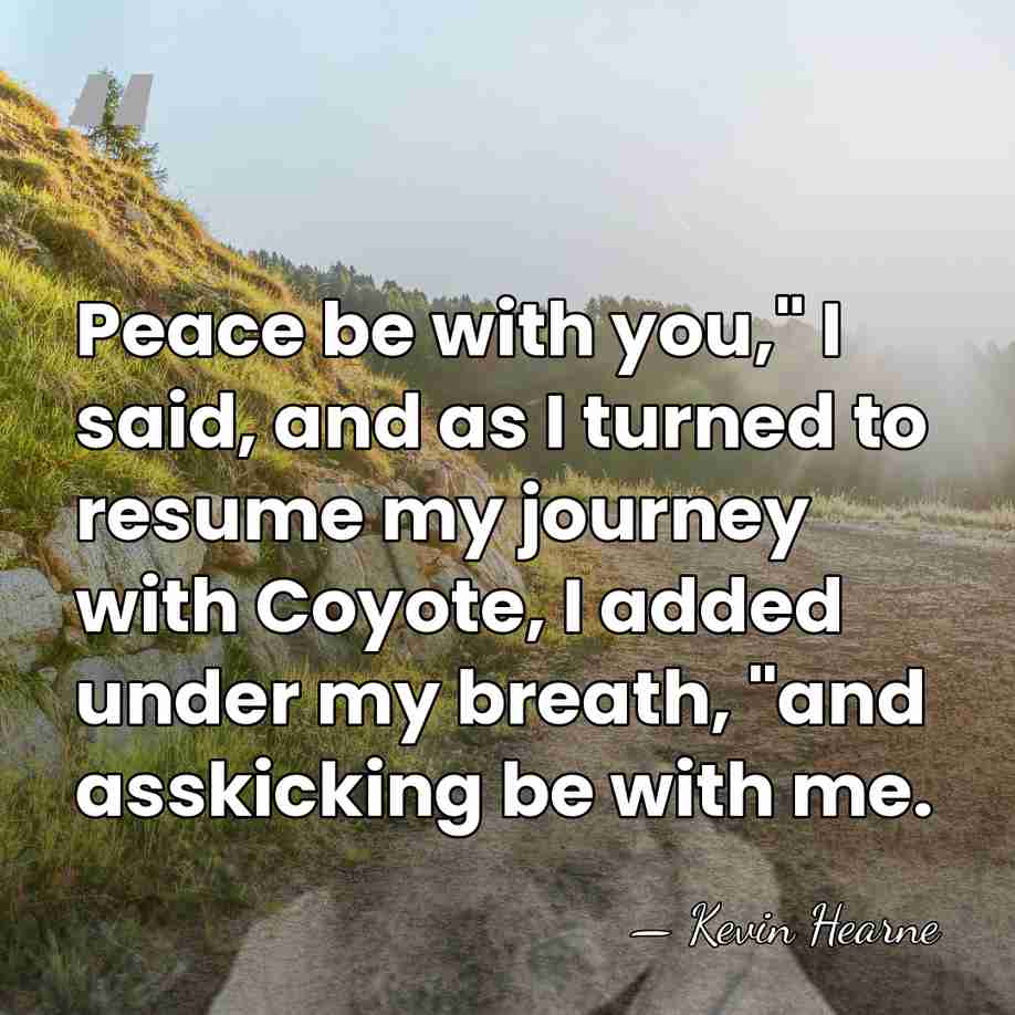 Peace be with you," I said, and as I turned to resume&hellip; - Kevin Hearne