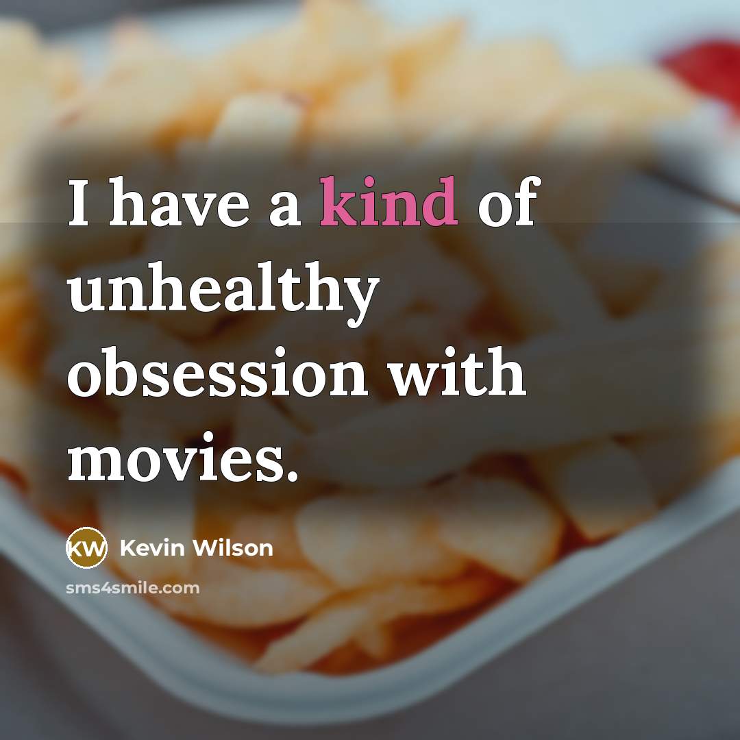 “I have a kind of unhealthy obsession with movies.…” quote by Kevin Wilson