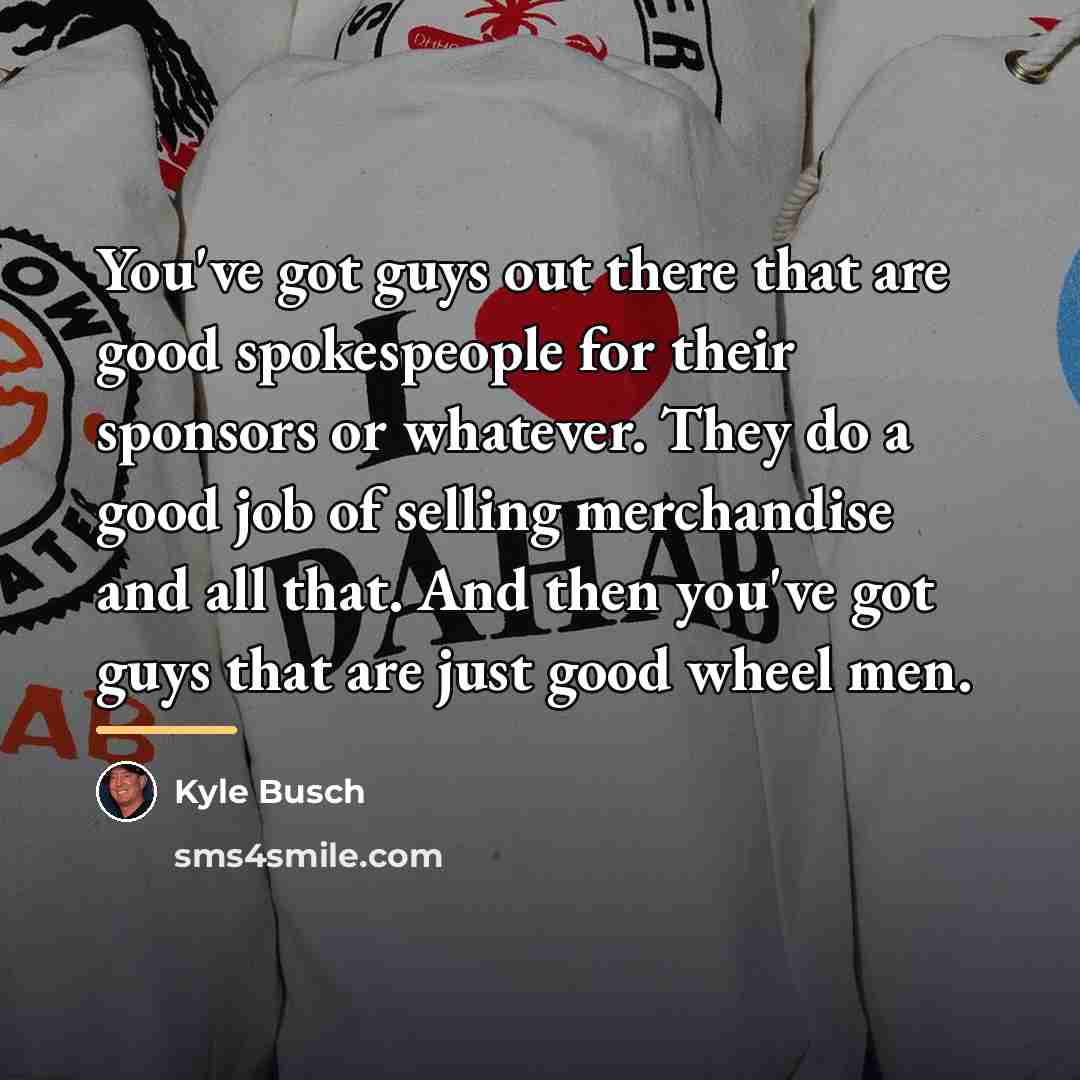 “You've got guys out there that are good spokespeople for…” quote by Kyle Busch