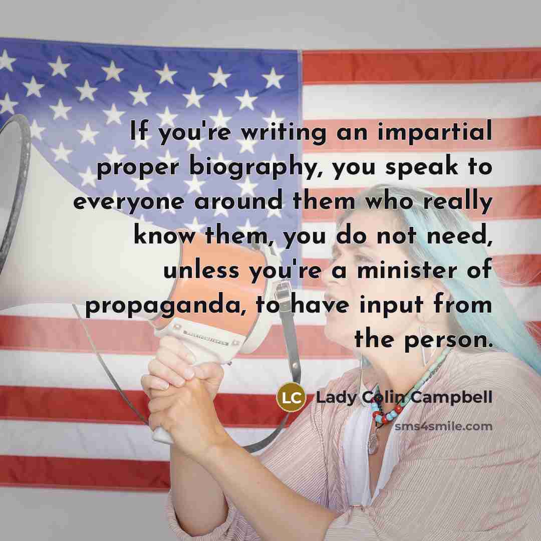 “If you're writing an impartial proper biography, you speak to…” quote by Lady Colin Campbell