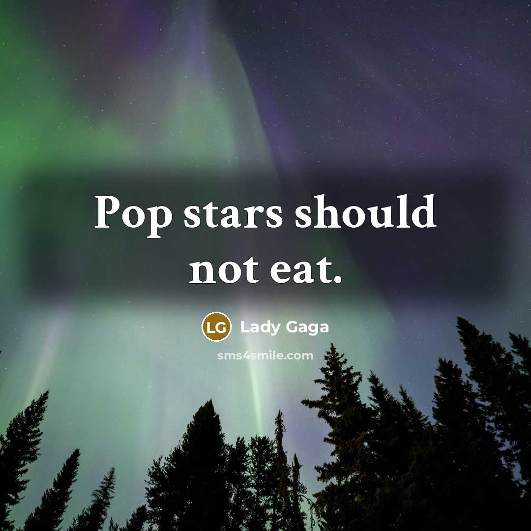 “Pop stars should not eat.” quote by Lady Gaga