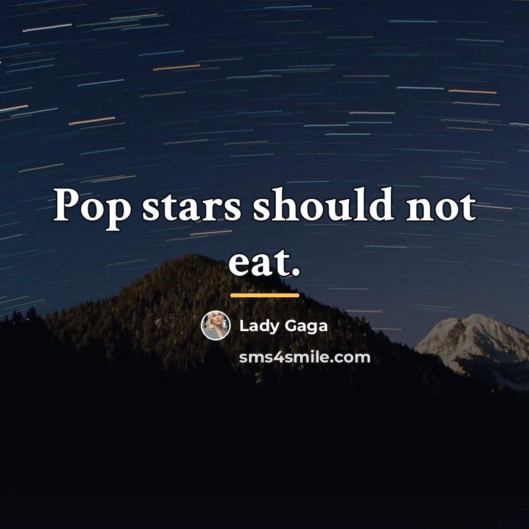 “Pop stars should not eat.…” quote by Lady Gaga