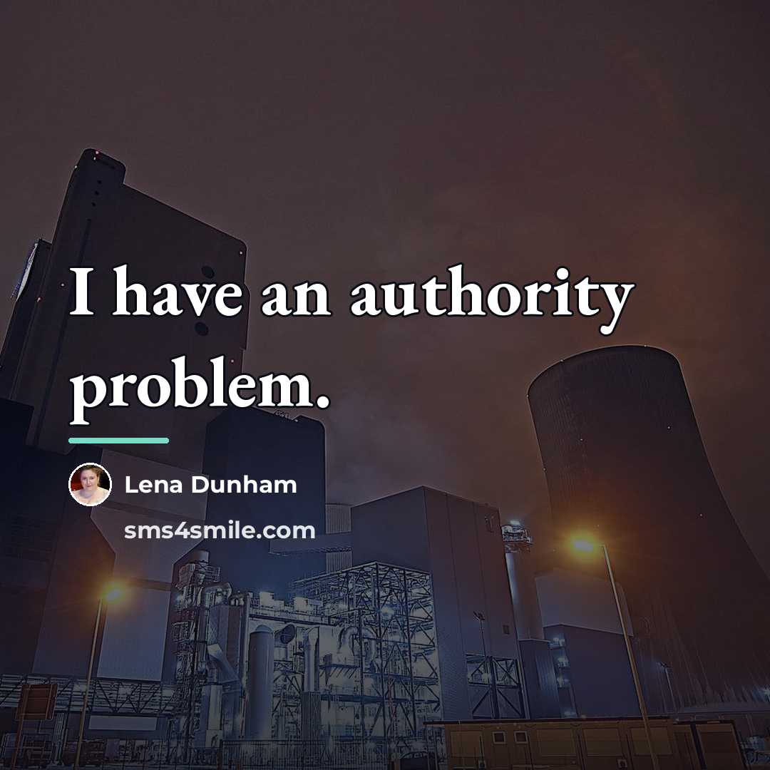 “I have an authority problem.…” quote by Lena Dunham