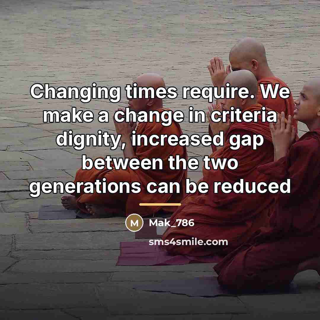 “Changing times require. We make a change in criteria dignity,…” quote by Mak_786