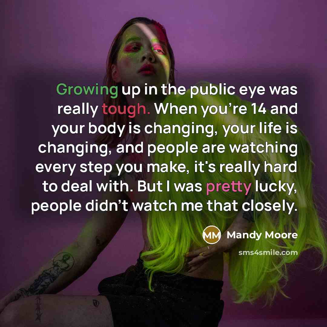 “Growing up in the public eye was really tough. When…” quote by Mandy Moore