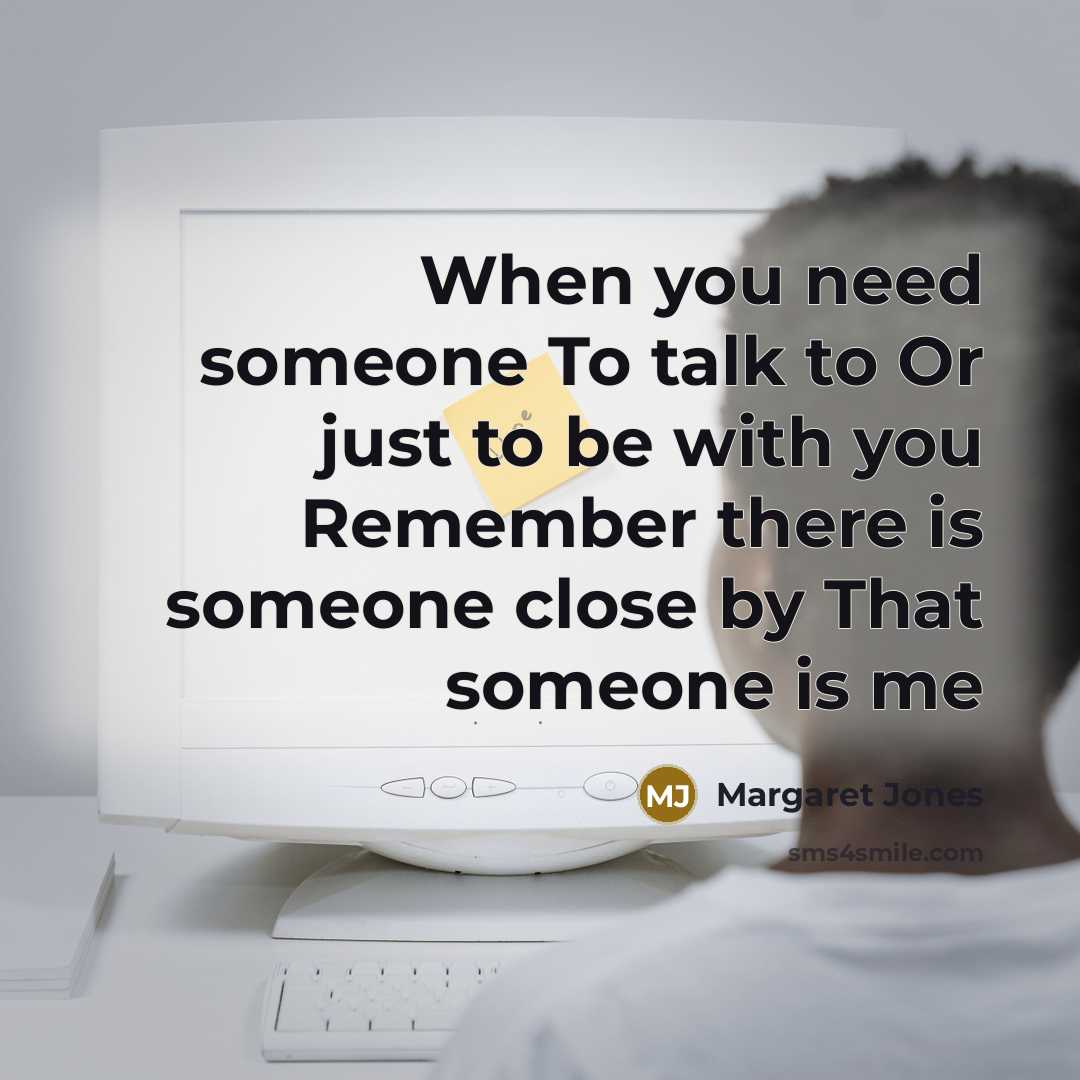 “When you need someone To talk to Or just to…” quote by Margaret Jones