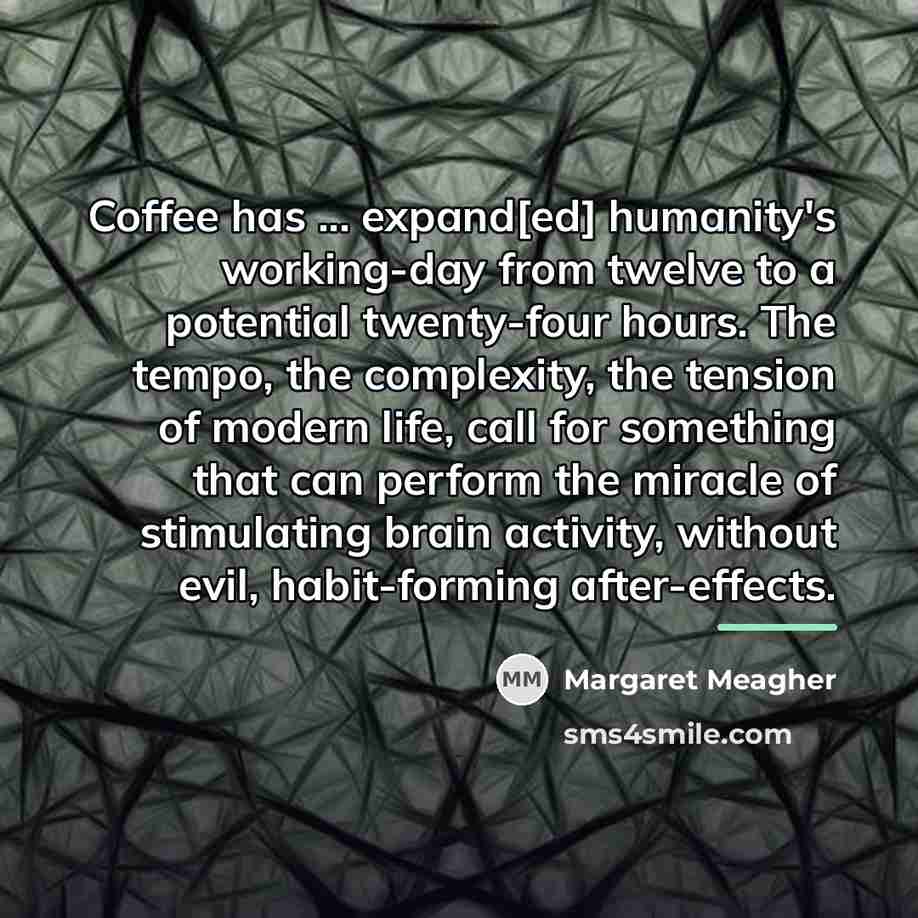 “Coffee has ... expand[ed] humanity's working-day from twelve to a…” quote by Margaret Meagher