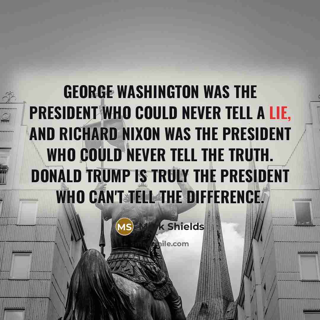 “George Washington was the president who could never tell a…” quote by Mark Shields