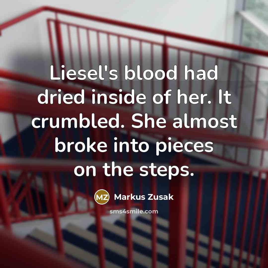 “Liesel's blood had dried inside of her. It crumbled. She…” quote by Markus Zusak