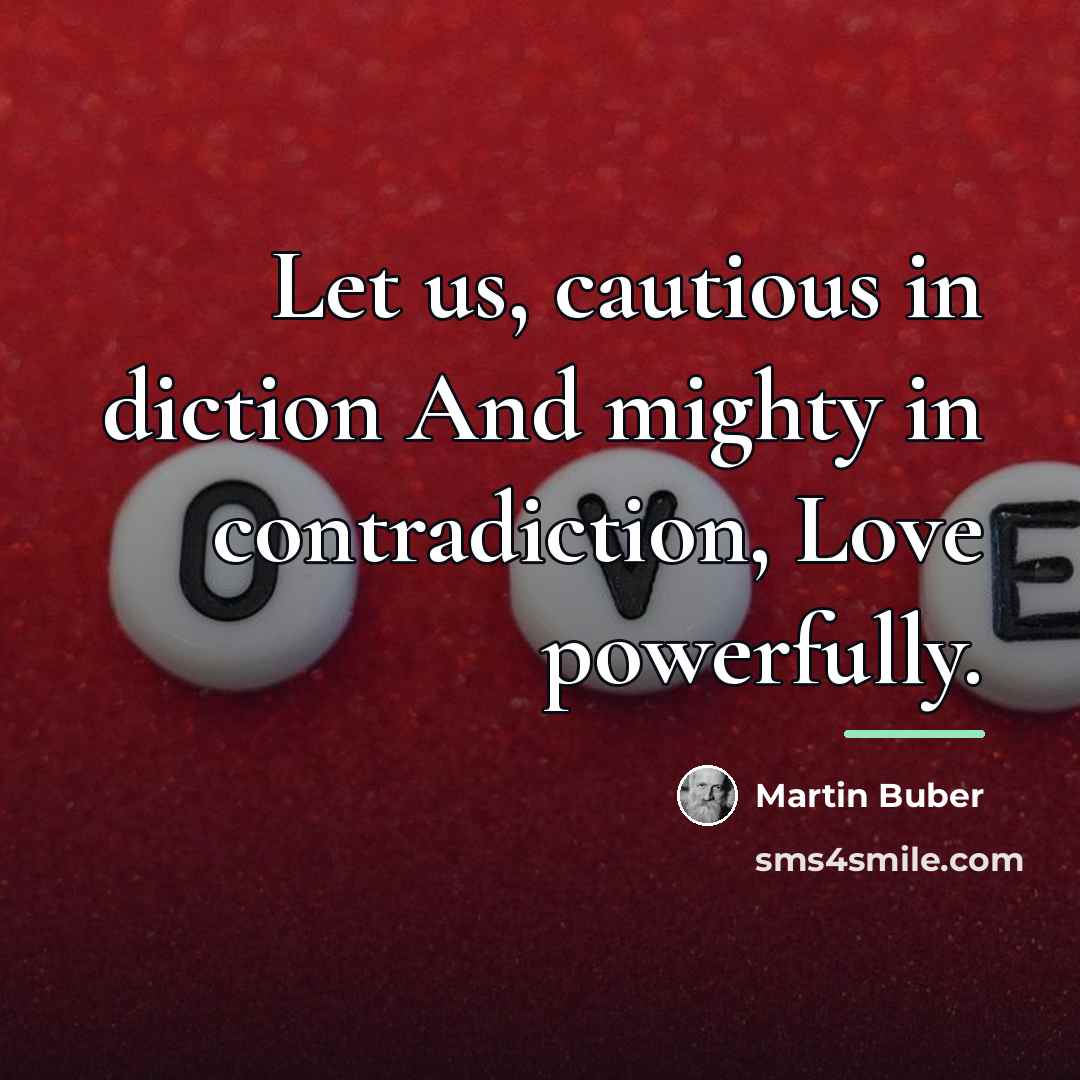 “Let us, cautious in diction And mighty in contradiction, Love…” quote by Martin Buber