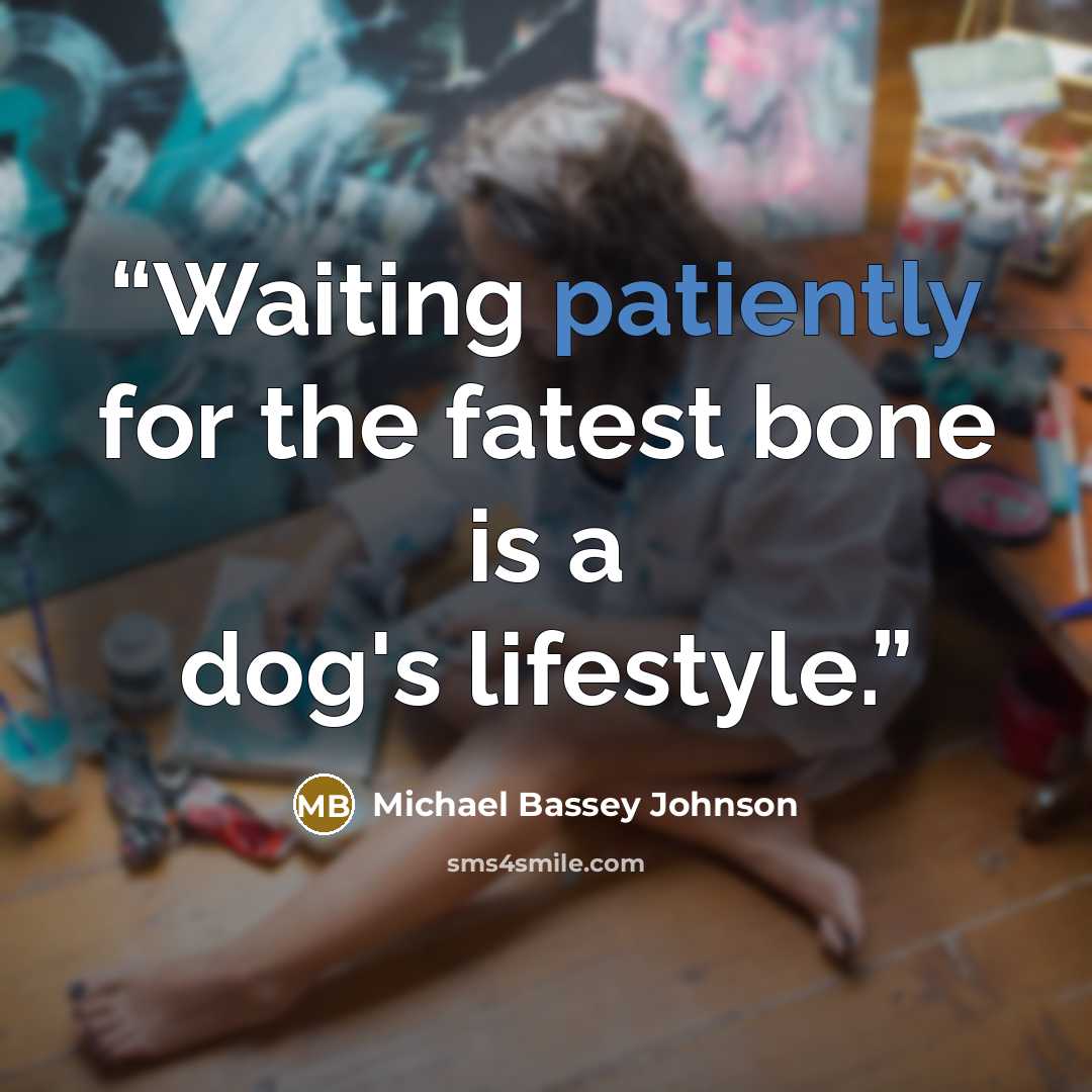 “Waiting patiently for the fatest bone is a dog's lifestyle.” quote by Michael Bassey Johnson