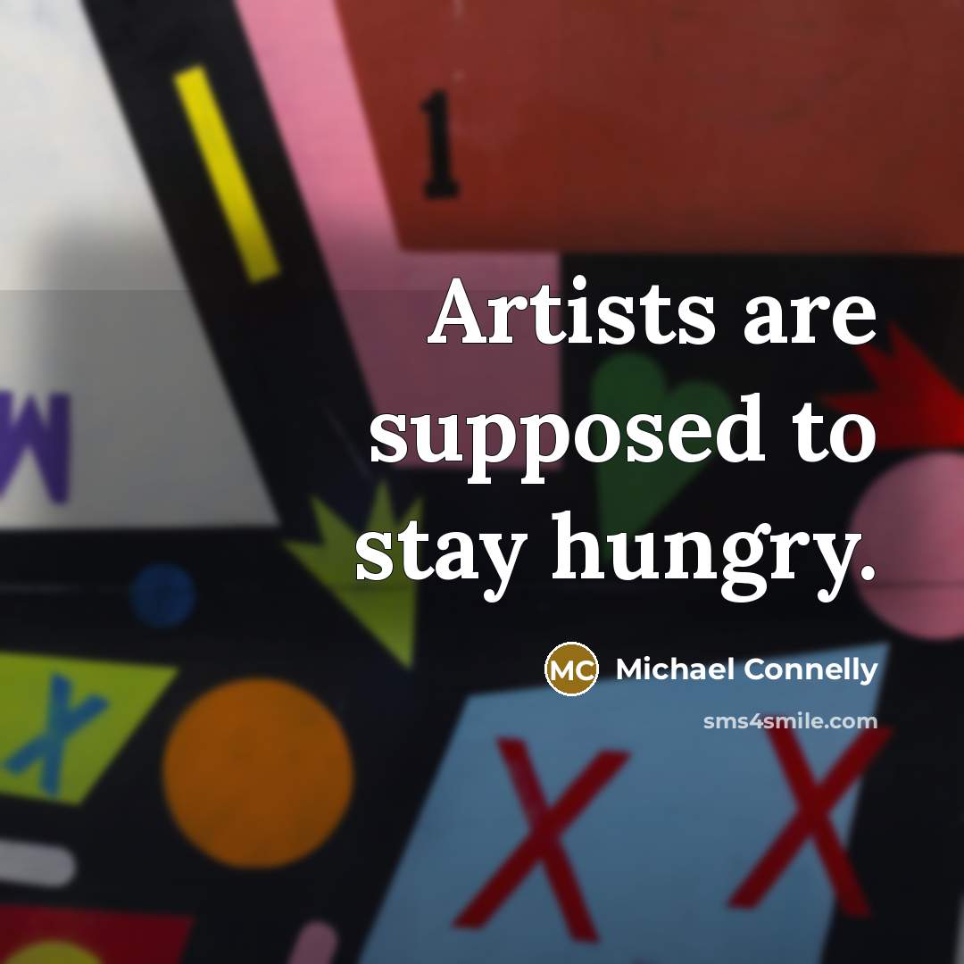 “Artists are supposed to stay hungry.…” quote by Michael Connelly