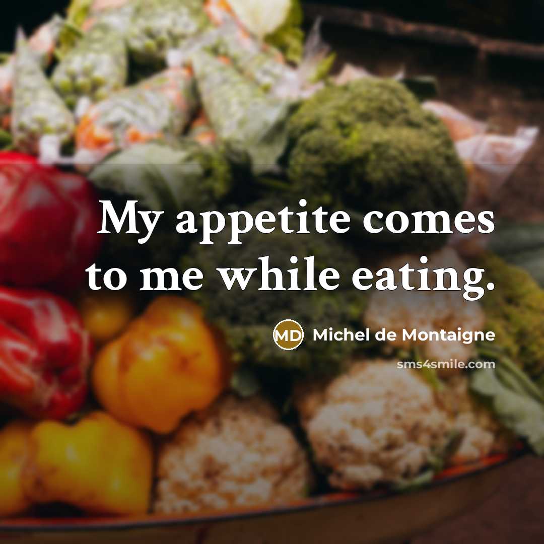 “My appetite comes to me while eating.…” quote by Michel de Montaigne