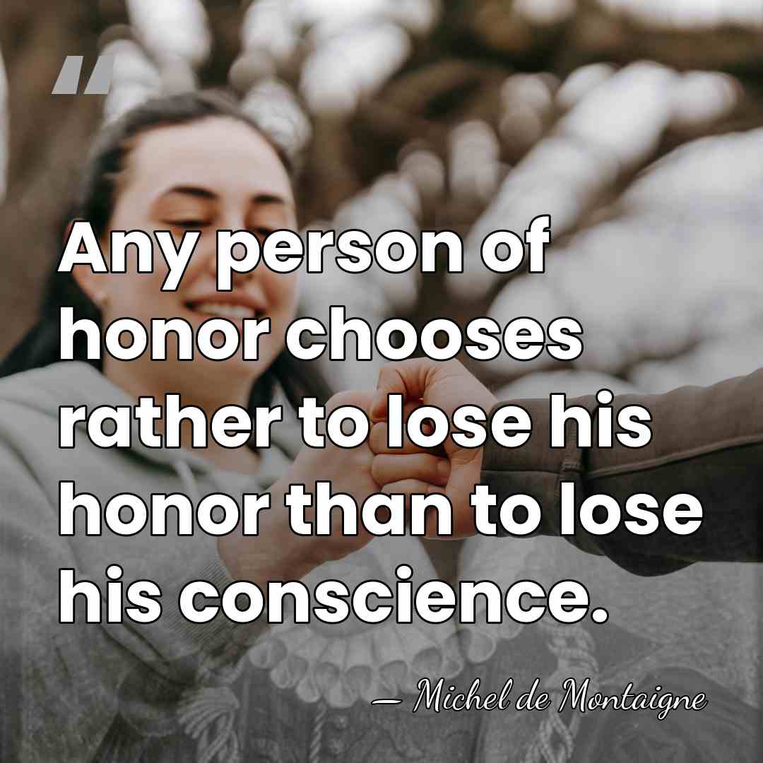 Any person of honor chooses rather to lose his honor than to&hellip; - Michel de Montaigne
