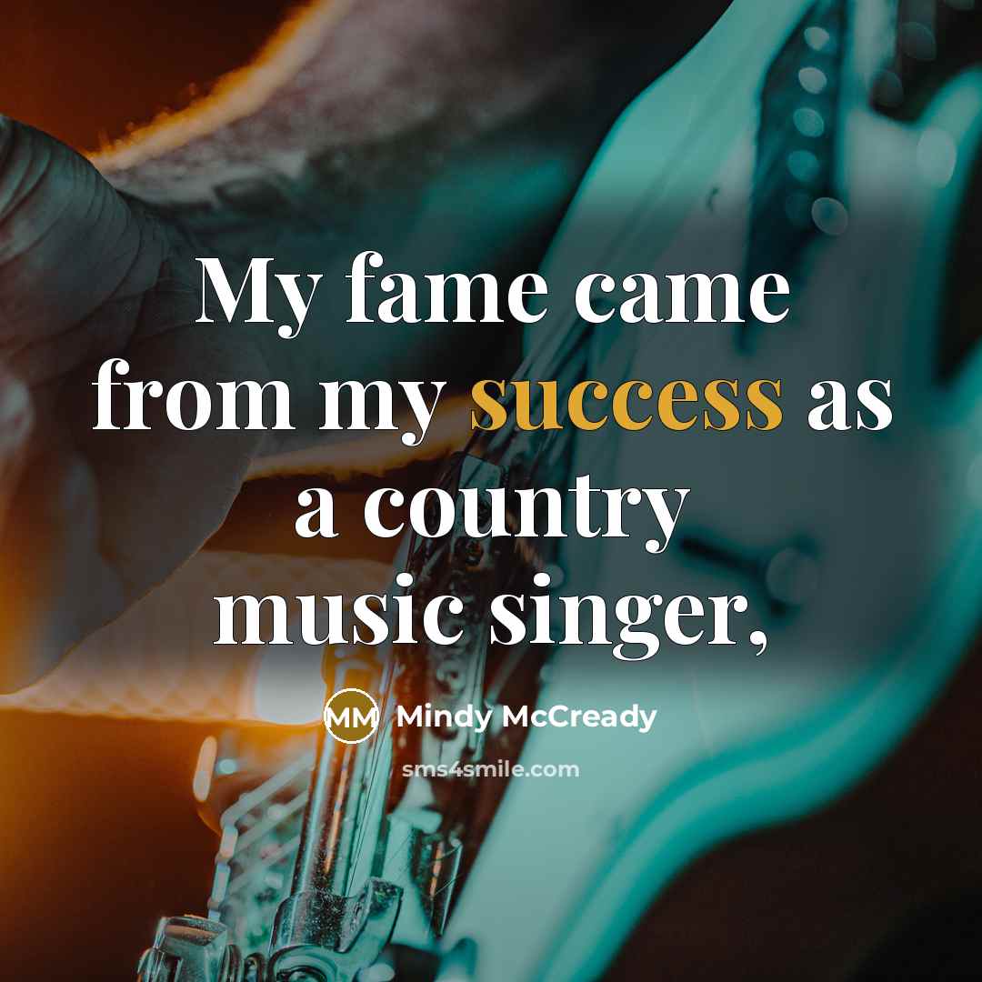 “My fame came from my success as a country music…” quote by Mindy McCready