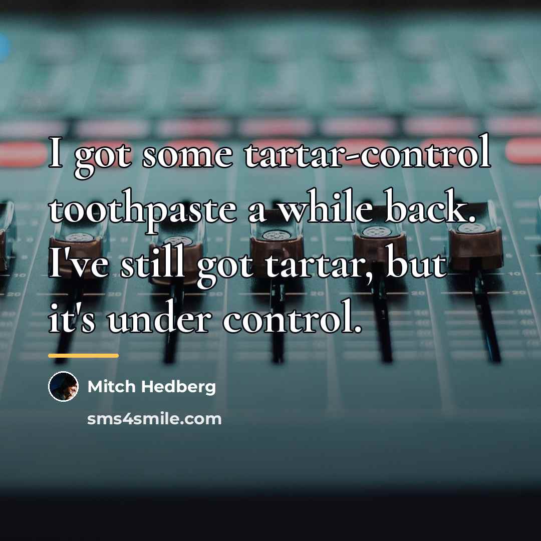 “I got some tartar-control toothpaste a while back. I've still…” quote by Mitch Hedberg