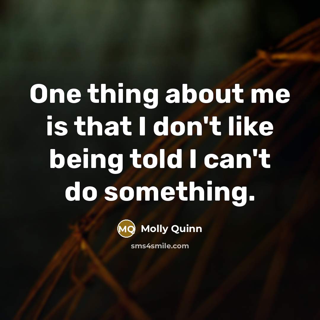 “One thing about me is that I don't like being…” quote by Molly Quinn
