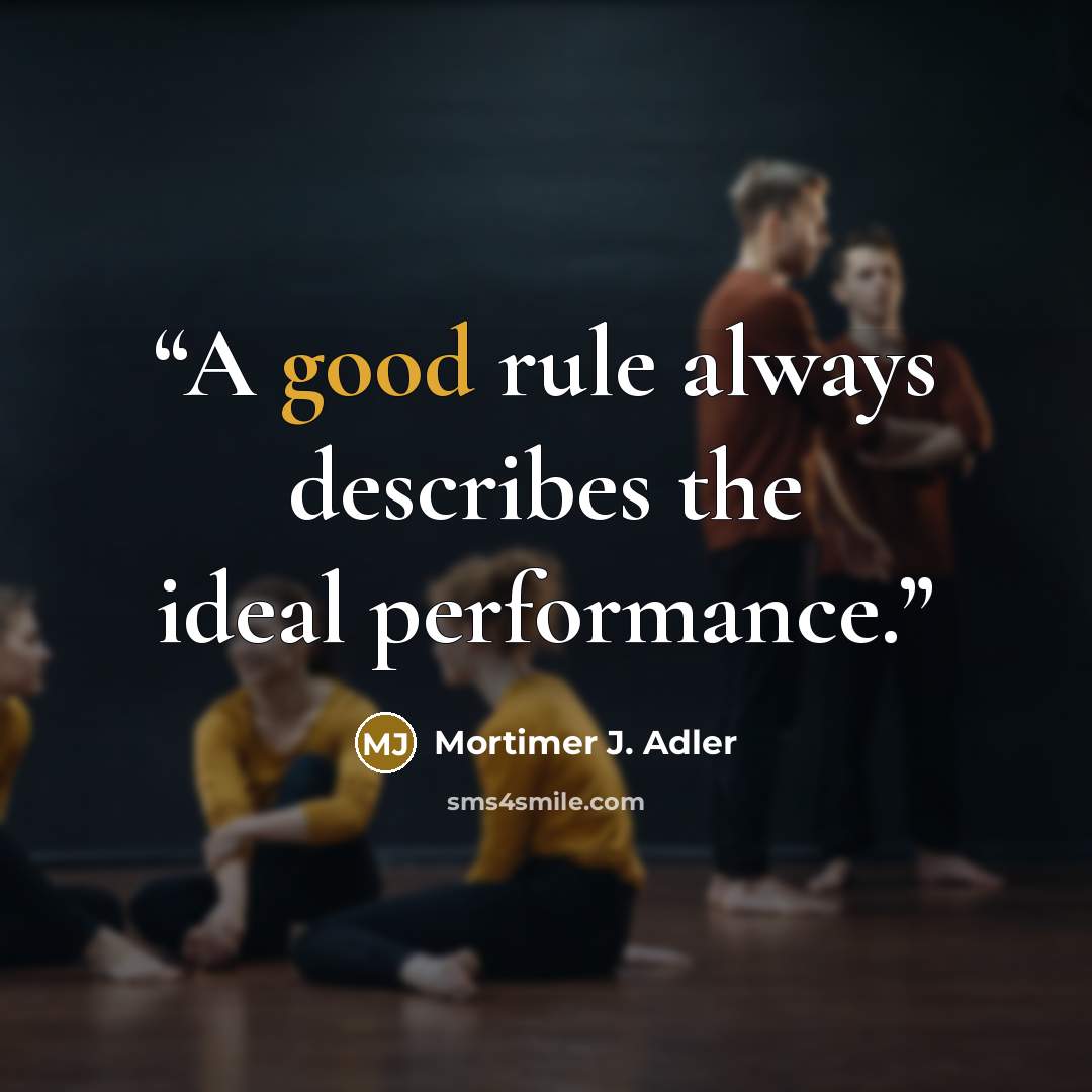 “A good rule always describes the ideal performance.” quote by Mortimer J. Adler