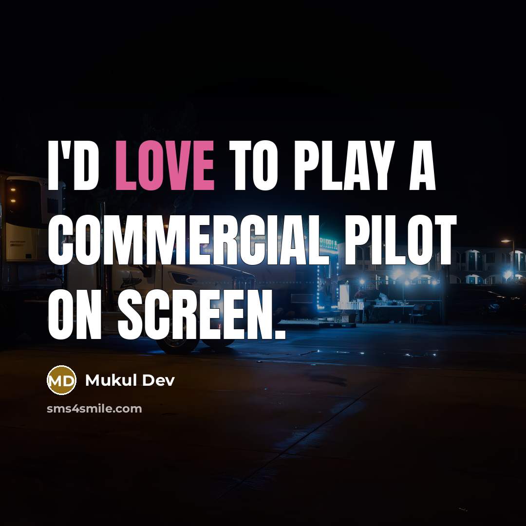 “I'd love to play a commercial pilot on screen.…” quote by Mukul Dev