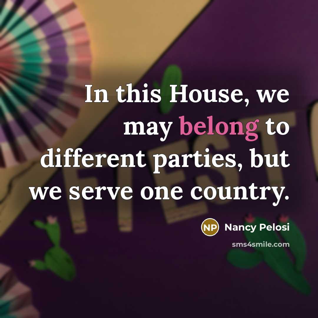 “In this House, we may belong to different parties, but…” quote by Nancy Pelosi
