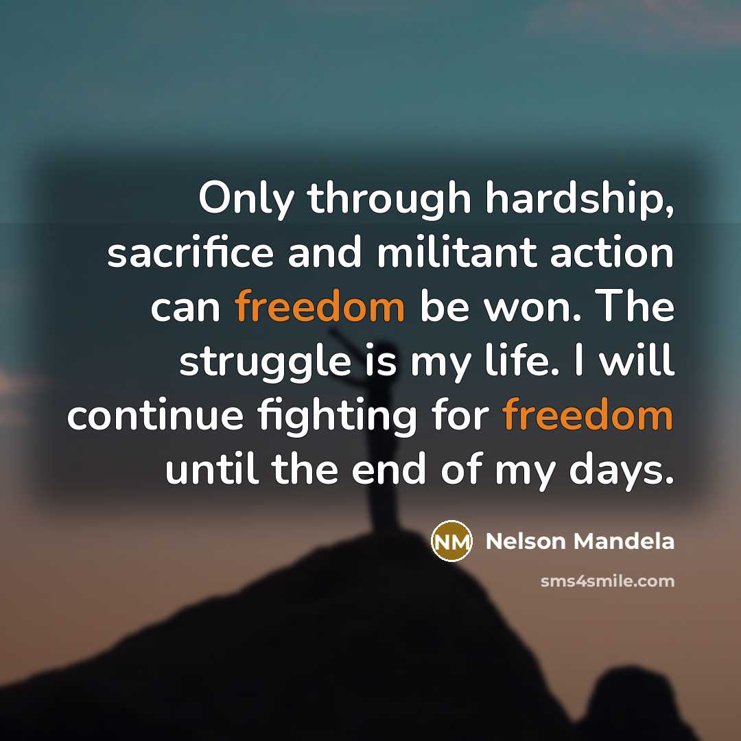 “Only through hardship, sacrifice and militant action can freedom be…” quote by Nelson Mandela