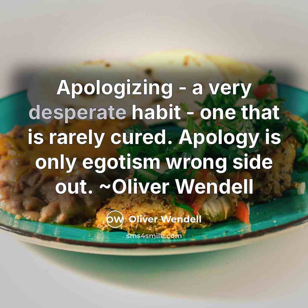 “Apologizing - a very desperate habit - one that is…” quote by Oliver Wendell