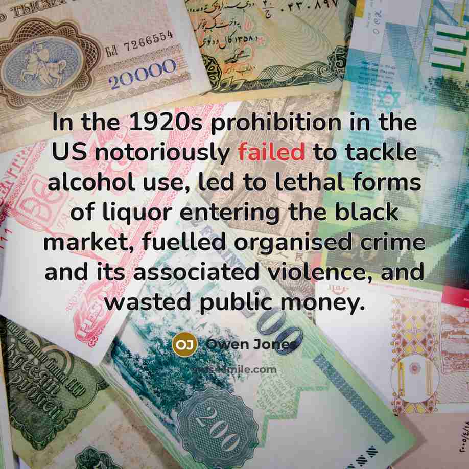 “In the 1920s prohibition in the US notoriously failed to…” quote by Owen Jones