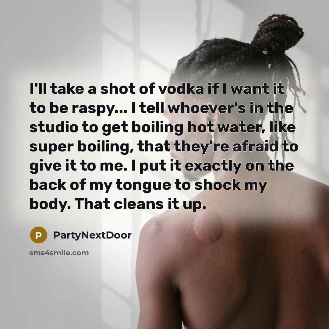 “I'll take a shot of vodka if I want it…” quote by PartyNextDoor