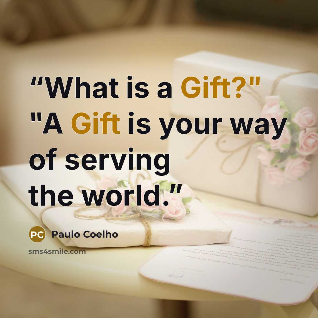 “What is a Gift?" "A Gift is your way of serving the world.” quote by Paulo Coelho