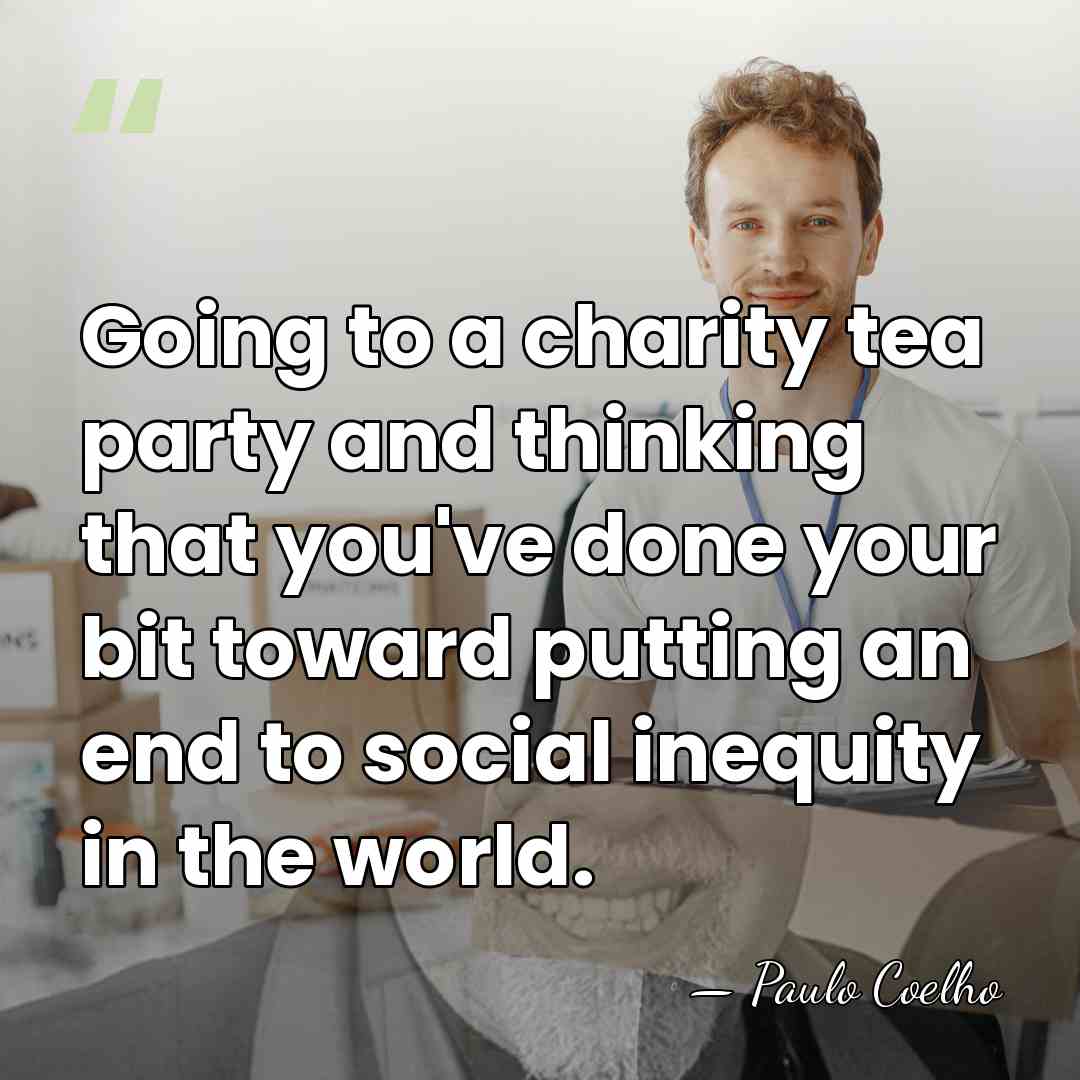 Going to a charity tea party and thinking that you've done your&hellip; - Paulo Coelho